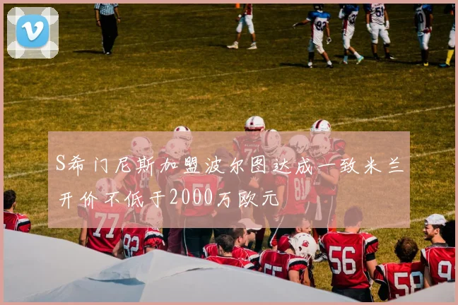 S希门尼斯加盟波尔图达成一致米兰开价不低于2000万欧元