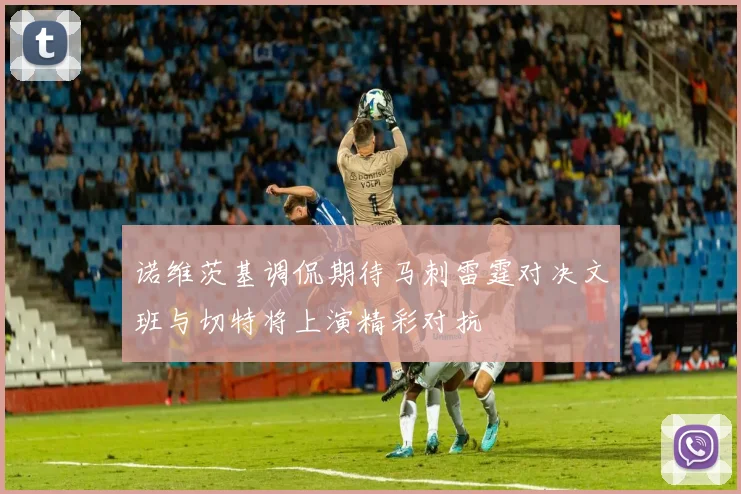 诺维茨基调侃期待马刺雷霆对决文班与切特将上演精彩对抗
