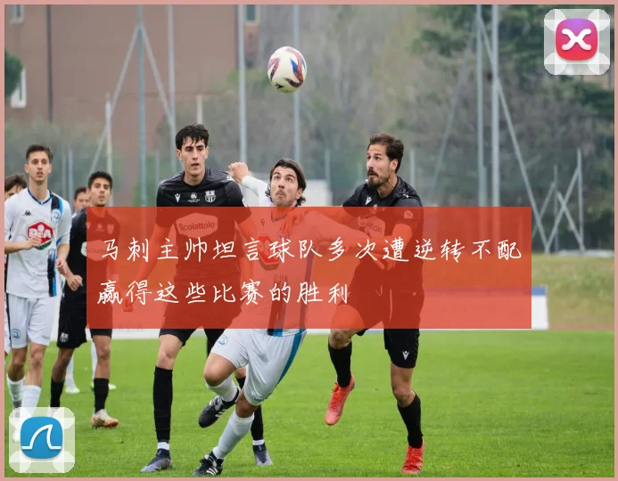 马刺主帅坦言球队多次遭逆转不配赢得这些比赛的胜利