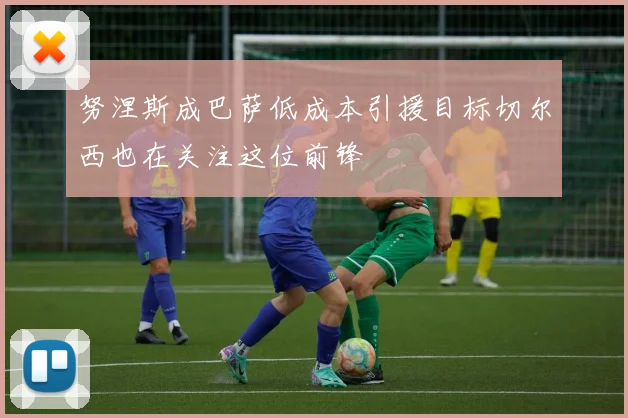 努涅斯成巴萨低成本引援目标切尔西也在关注这位前锋
