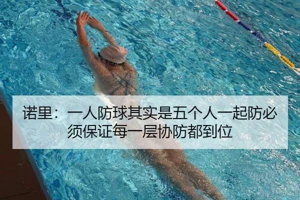诺里：一人防球其实是五个人一起防必须保证每一层协防都到位